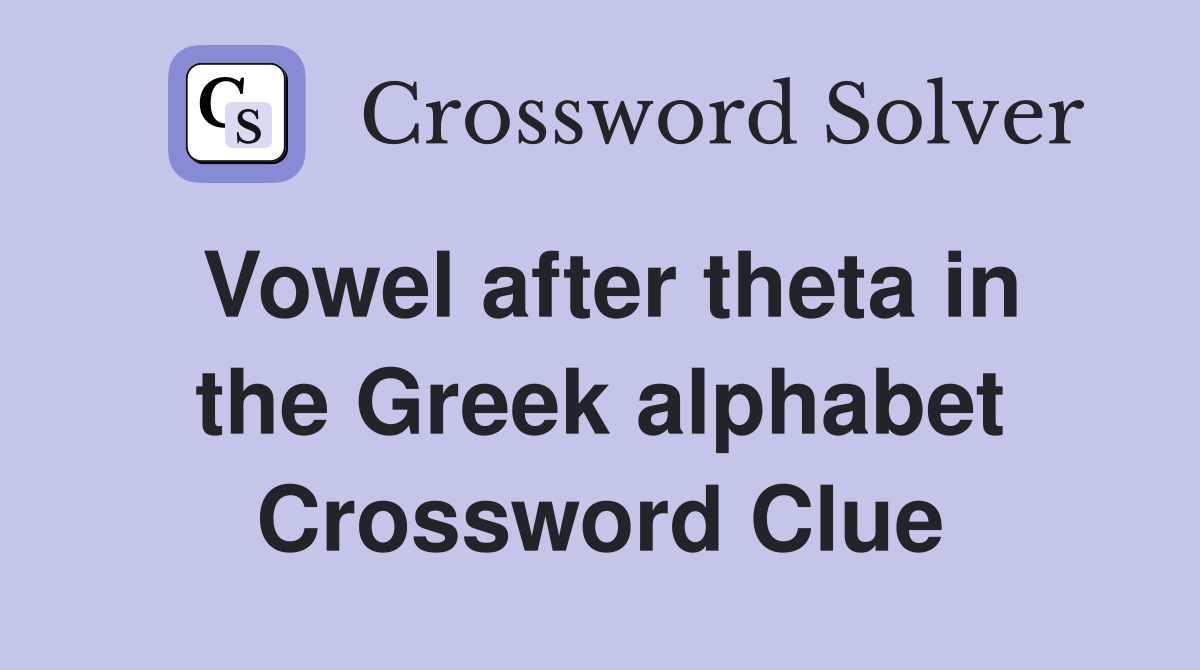 Vowel after theta in the Greek alphabet Crossword Clue Answers